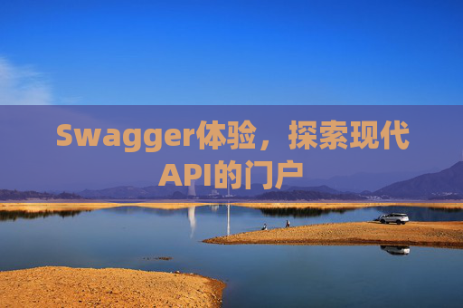 Swagger体验，探索现代API的门户