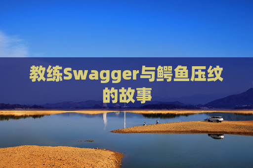 教练Swagger与鳄鱼压纹的故事