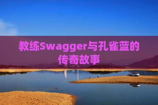 教练Swagger与孔雀蓝的传奇故事